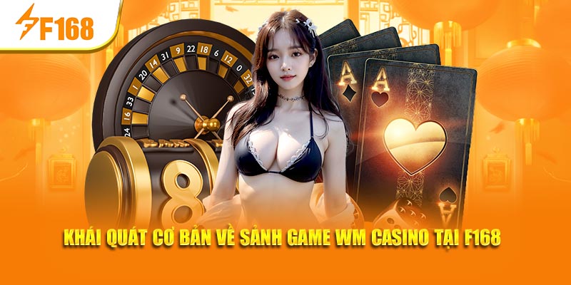 Khái quát cơ bản về sảnh game WM casino tại F168