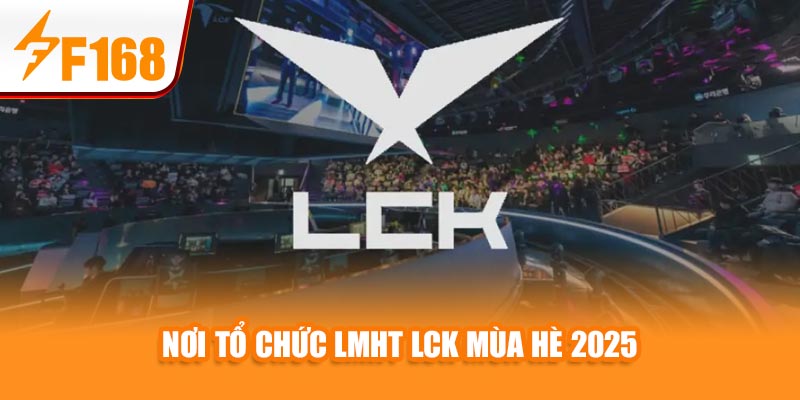 Nơi tổ chức LMHT LCK Mùa Hè 2025